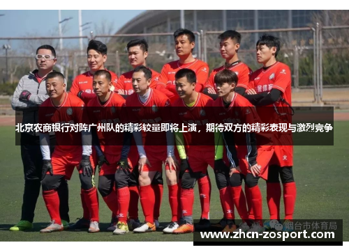 北京农商银行对阵广州队的精彩较量即将上演，期待双方的精彩表现与激烈竞争