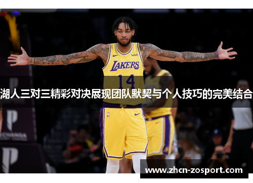 湖人三对三精彩对决展现团队默契与个人技巧的完美结合
